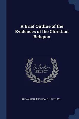 A Brief Outline of the Evidences of the Christian Religion by Archibald Alexander
