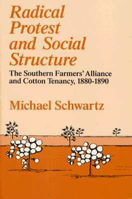 Radical Protest and Social Structure: The Southern Farmers' Alliance and Cotton Tenancy, 1880-1890 by Michael Schwartz