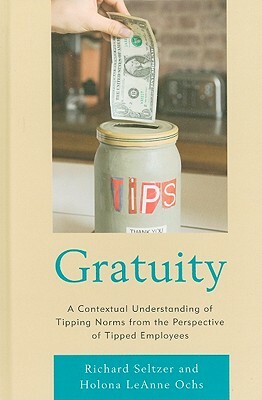 Gratuity: A Contextual Understanding of Tipping Norms from the Perspective of Tipped Employees by Holona Leanne Ochs, Richard Seltzer