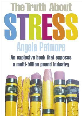 The Truth about Stress by Angela Patmore