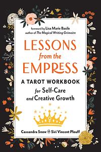 Lessons from the Empress: A Tarot Workbook for Self-Care and Creative Growth by Cassandra Snow, Siri Vincent Plouff