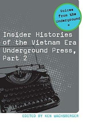 Insider Histories of the Vietnam Era Underground Press, Part 2 by Ken Wachsberger