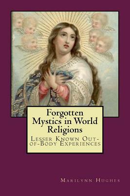 Forgotten Mystics in World Religions: Lesser Known Out-Of-Body Experiences by Marilynn Hughes