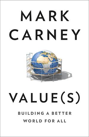 Values: The must-read book on how to fix our politics, economics and values: Building a Better World for All by Mark Carney, Mark Carney