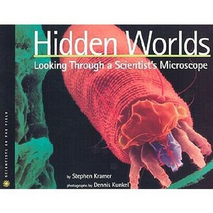 Hidden Worlds: Looking Through a Scientist's Microscope by Stephen P. Kramer, Dennis Kunkel