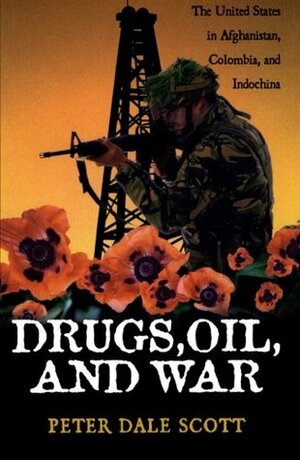 Drugs, Oil & War: The United States in Afghanistan, Colombia & Indochina by Peter Dale Scott
