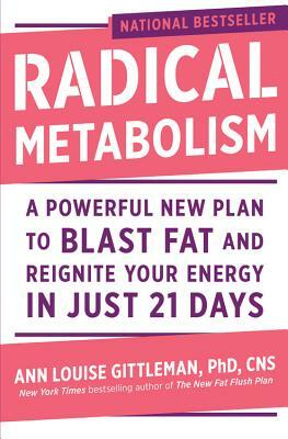 Radical Metabolism: A Powerful New Plan to Blast Fat and Reignite Your Energy in Just 21 Days by Ann Louise Gittleman