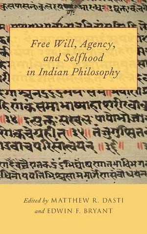 Free Will, Agency, and Selfhood in Indian Philosophy by Matthew R. Dasti