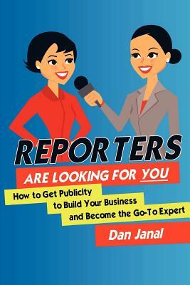 Reporters Are Looking for YOU!: Get the Publicity You Need to Build Your Business by Dan Janal