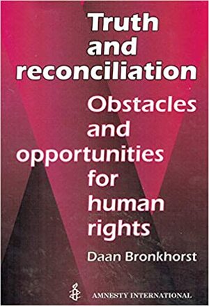 Truth And Reconciliation: Obstacles And Opportunities For Human Rights by Daan Bronkhorst