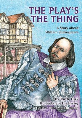 The Play's the Thing: A Story about William Shakespeare by Ruth Turk