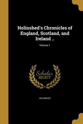 Holinshed's Chronicles of England, Scotland, and Ireland ..; Volume 1 by Richard Stanyhurst, William Harrison, Raphael Holinshed