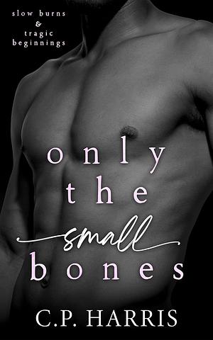 Only the Small Bones by C.P. Harris