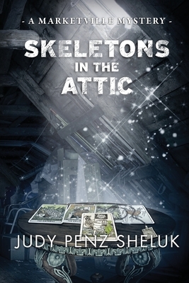 Skeletons in the Attic: A Marketville Mystery by Judy Penz Sheluk