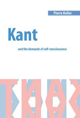 Kant and the Demands of Self-Consciousness by Pierre Keller