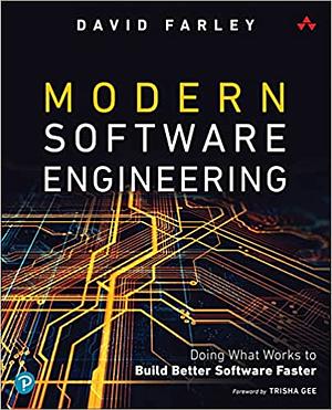 Modern Software Engineering: Doing What Works to Build Better Software Faster by David Farley, Trisha Gee