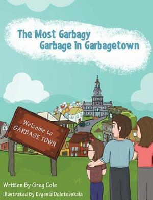 The Most Garbagy Garbage In Garbagetown by Greg Cole