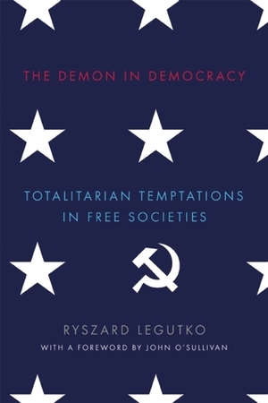 The Demon in Democracy: Totalitarian Temptations in Free Societies by Ryszard Legutko