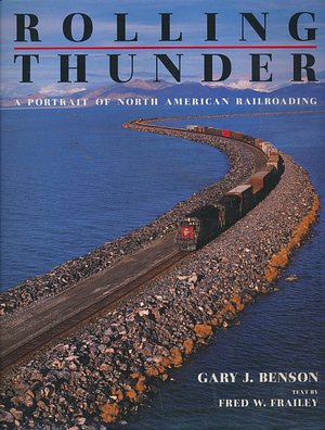 Rolling Thunder: A Portrait of North American Railroading by Fred W. Frailey, Gary J. Benson