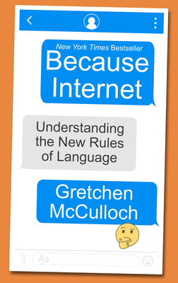 Because Internet: Understanding the New Rules of Language by Gretchen McCulloch