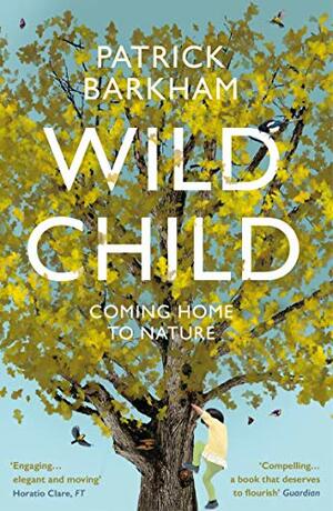 Wild Child: Coming Home to Nature by Patrick Barkham