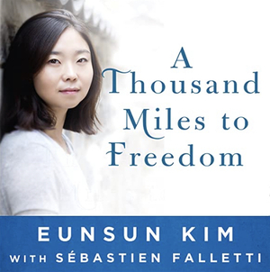 A Thousand Miles to Freedom: My Escape from North Korea by Eunsun Kim