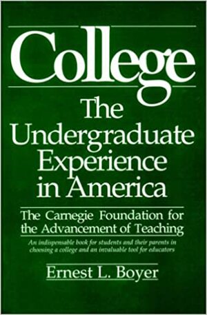 College: The Undergraduate Experience in America, the Carnegie Foundation for the Advancement of Teaching by Ernest L. Boyer