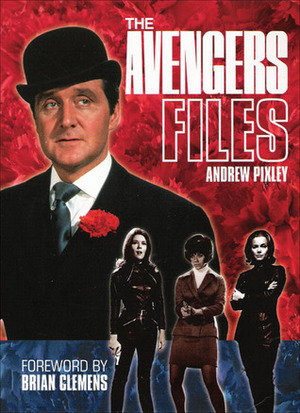The Avengers Files by Andrew Pixley, Brian Clemens
