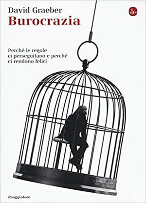 Burocrazia. Perché le regole ci perseguitano e ci rendono felici by David Graeber