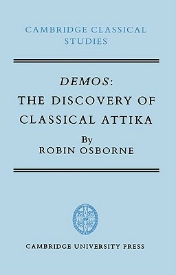 Demos: The Discovery of Classical Attika by Robin Osborne