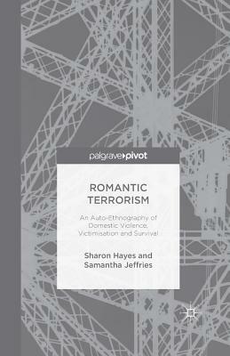Romantic Terrorism: An Auto-Ethnography of Domestic Violence, Victimization and Survival by S. Hayes, S. Jeffries