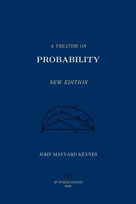 A Treatise on Probability by John Maynard Keynes