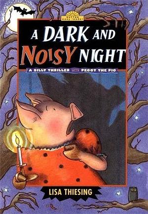 A Dark And Noisy Night: A Silly Thriller With Peggy the Pig by Lisa Thiesing, Lisa Thiesing