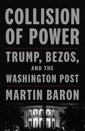 Collision of Power: Trump, Bezos, and The Washington Post by Martin Baron