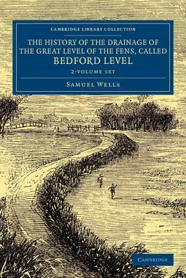 The History of the Drainage of the Great Level of the Fens, Called Bedford Level - 2 Volume Set by Samuel Wells