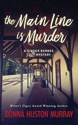 The Main Line Is Murder: An Amateur Sleuth Whodunit by Donna Huston Murray