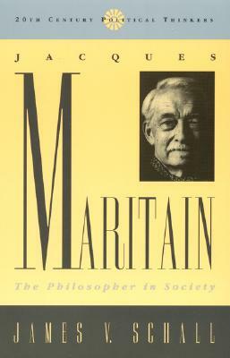 Jacques Maritain: The Philosopher in Society by James V. Schall