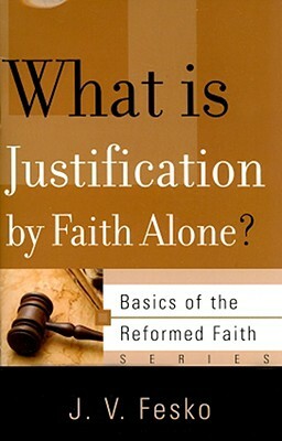 What Is Justification by Faith Alone? by J. V. Fesko