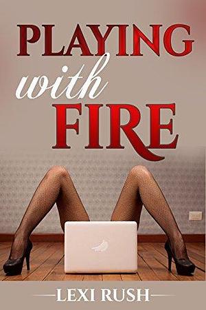 Playing with Fire: by Lexi Rush, Lexi Rush