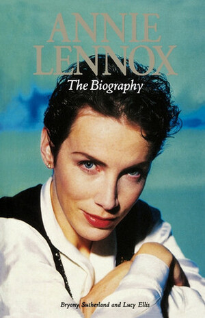 Annie Lennox: The Biography by Bryony Sutherland, Lucy Ellis