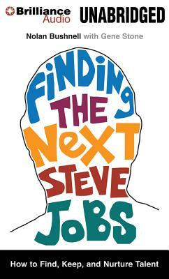 Finding the Next Steve Jobs: How to Find, Keep, and Nurture Talent by Gene Stone, Nolan Bushnell