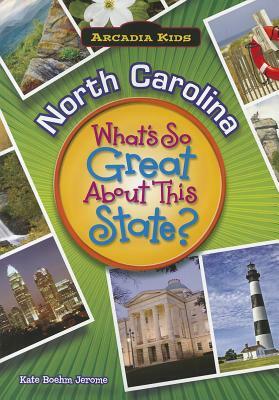 North Carolina: What's So Great about This State? by Kate Boehm Jerome