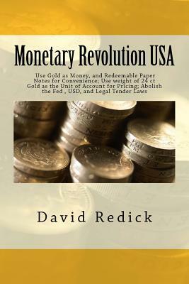 Monetary Revolution-USA: Allow Gold-Backed Money from Private Mints, Abolish Legal Tender Laws and the Fed by David Redick
