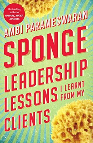 Sponge: Leadership Lessons I Learnt From My Clients by Ambi Parameswaran