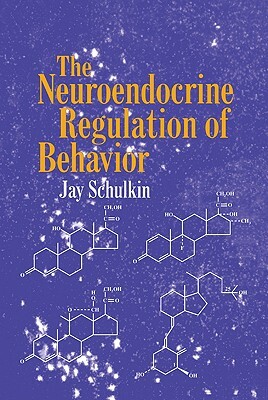 The Neuroendocrine Regulation of Behavior by Jay Schulkin