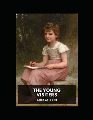 The Young Visitors Novel by Daisy Ashford by Daisy Ashford, Daisy Ashford