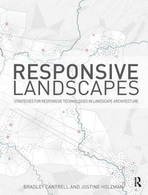 Responsive Landscapes: Strategies for Responsive Technologies in Landscape Architecture by Bradley E. Cantrell