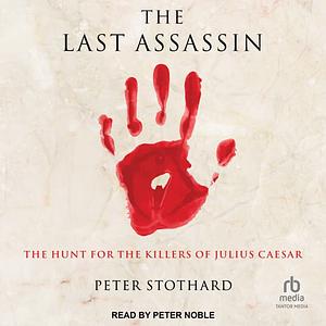 The Last Assassin: The Hunt for the Killers of Julius Caesar by Peter Stothard