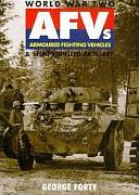 World War Two Armoured Fighting Vehicles: Armoured Fighting Vehicles &amp; Self Propelled Artillery by George Forty