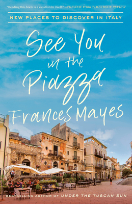 See You in the Piazza: New Places to Discover in Italy by Frances Mayes